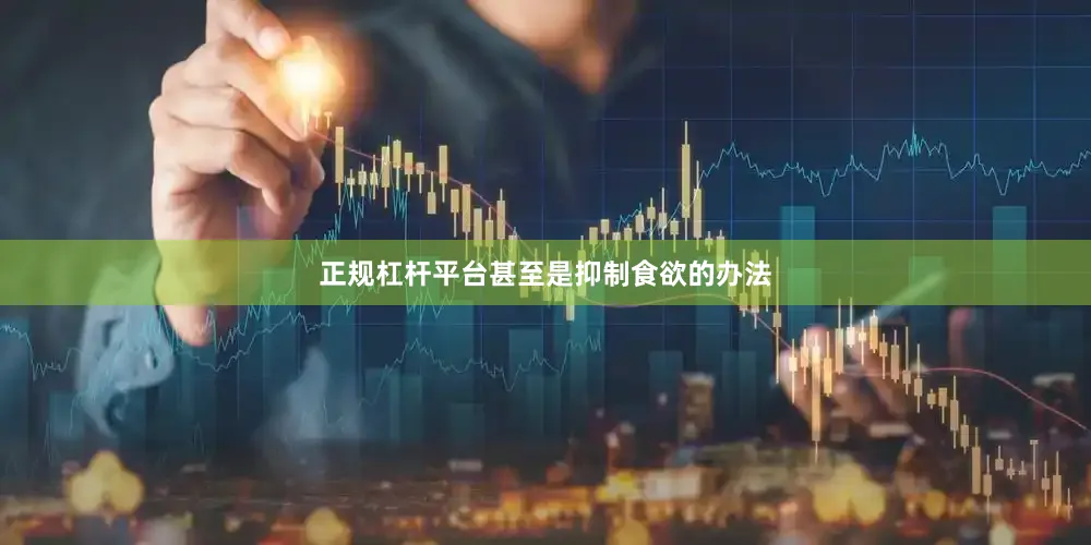 正规杠杆平台甚至是抑制食欲的办法