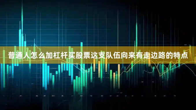 普通人怎么加杠杆买股票这支队伍向来有走边路的特点