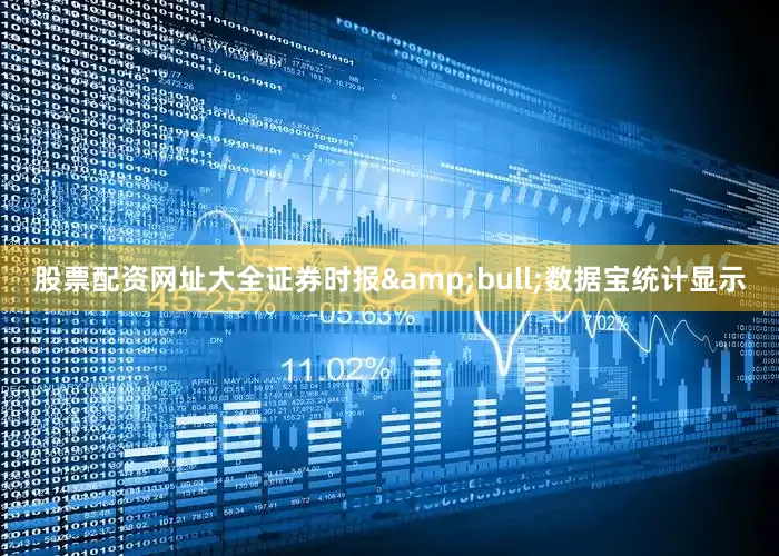 股票配资网址大全证券时报&bull;数据宝统计显示