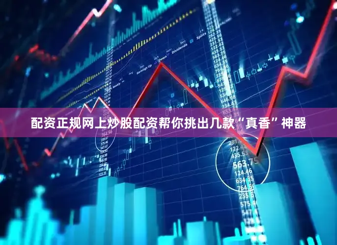 配资正规网上炒股配资帮你挑出几款“真香”神器