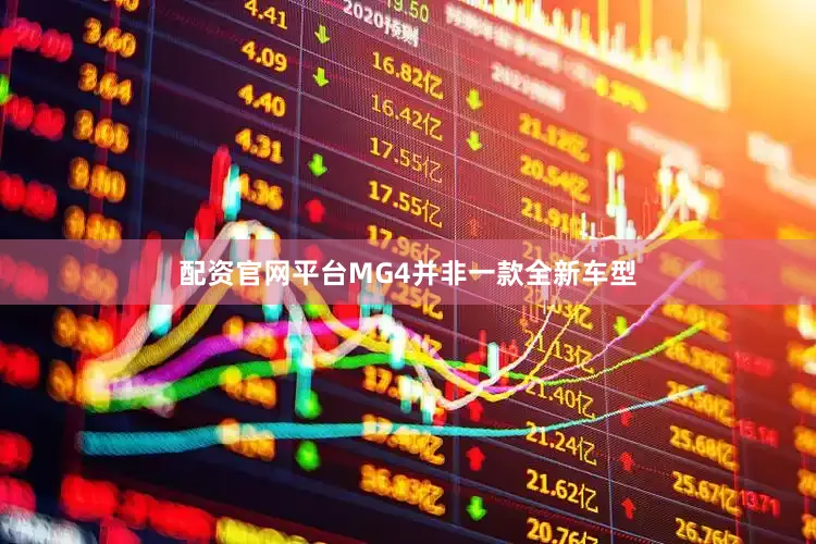 配资官网平台MG4并非一款全新车型