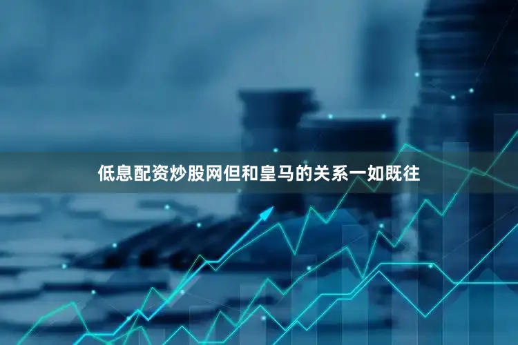 低息配资炒股网但和皇马的关系一如既往