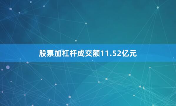 股票加杠杆成交额11.52亿元