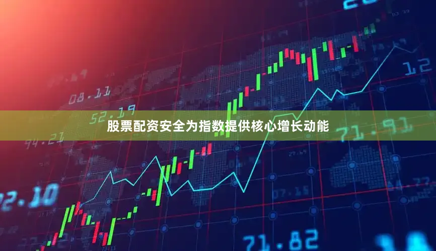 股票配资安全为指数提供核心增长动能